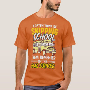 I Often Think Of Skipping School Funny Bus Driver T-Shirt
