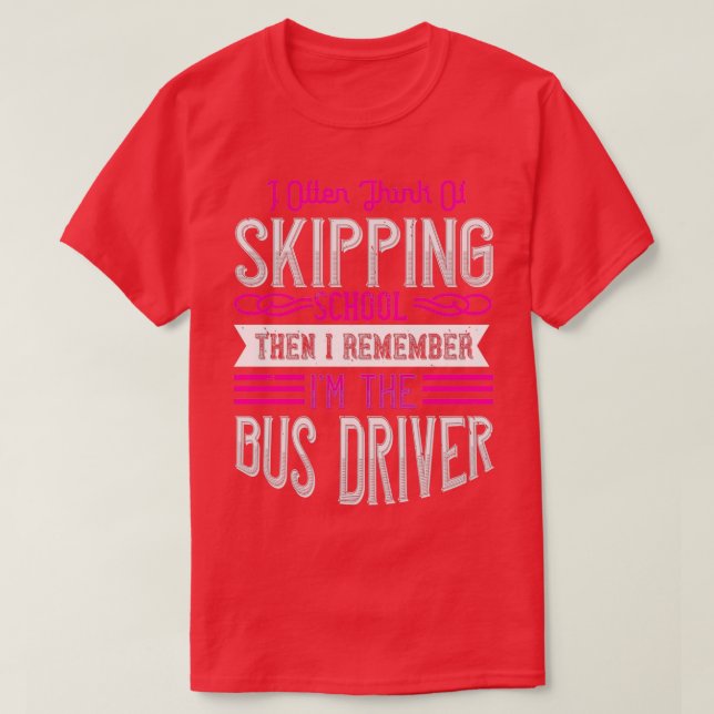 I Often Think of Skipping School Then I Remember I T-Shirt (Design Front)