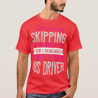I Often Think of Skipping School Then I Remember I T-Shirt