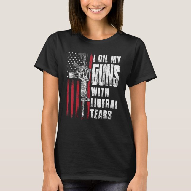 I Oil My Guns With Liberal Tears Gun American Flag T-Shirt (Front)