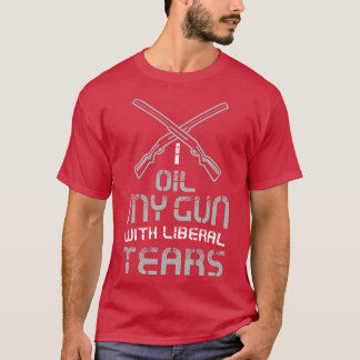 I Oil My Guns With Liberal Tears Political T or gi T-Shirt