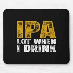 I On Ipa Lot When Drink Beer Mouse Mat