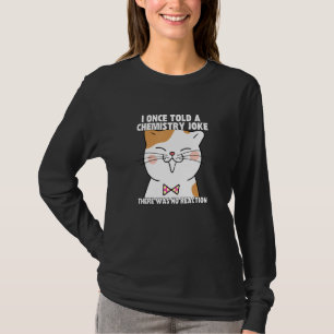 I Once Told A Chemistry Joke Cat Meme ChemistHumo T-Shirt