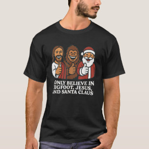 I Only Believe in Bigfoot Jesus Santa Claus Funny  T-Shirt