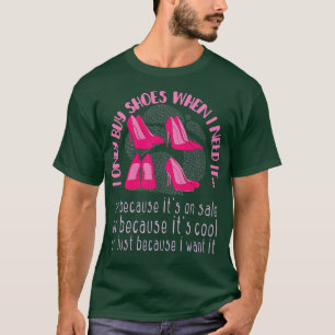 I Only Buy Shoes When I Need It Fashion Footwear T-Shirt