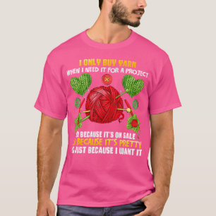 I Only Buy Yarn When I Need For A Project - Knitti T-Shirt
