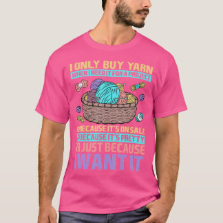 I Only Buy Yarn When I Need It For A Project Knitt T-Shirt