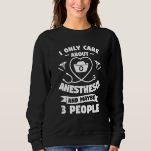 I Only Care About Anaesthesia And Like Maybe 3 Peo Sweatshirt