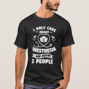 I Only Care About Anaesthesia And Like Maybe 3 Peo T-Shirt