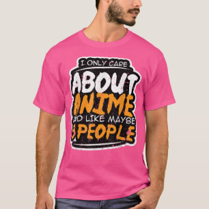 I Only Care About Anime and Like Maybe 3 People A T-Shirt