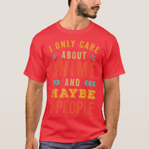 I Only Care About Anime  T-Shirt