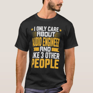 I Only Care About Audio Engineer And Like Other 3 T-Shirt