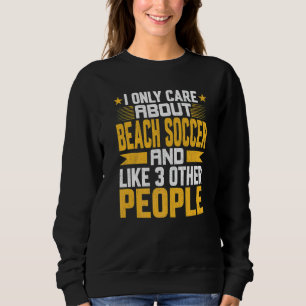 I Only Care About Beach Soccer And Like Other 3 Pe Sweatshirt
