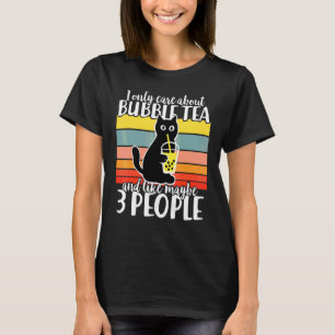 I Only Care About Bubble Tea And Maybe 3 People Ca T-Shirt