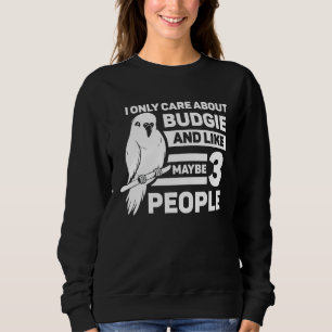 I Only Care About Budgie And Like Maybe 3 People Sweatshirt