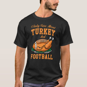 I Only Care About Eat Turkey & Watch Football Than T-Shirt