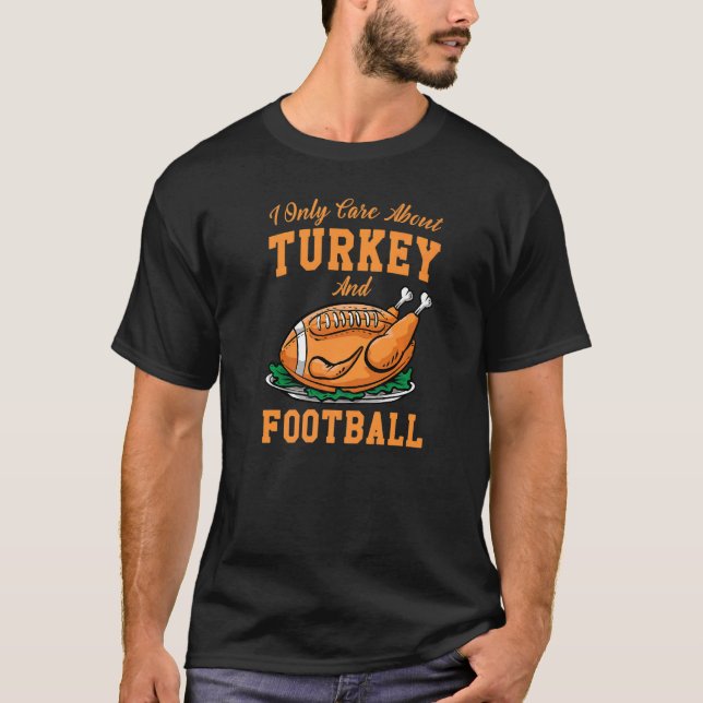 I Only Care About Eat Turkey & Watch Football Than T-Shirt (Front)