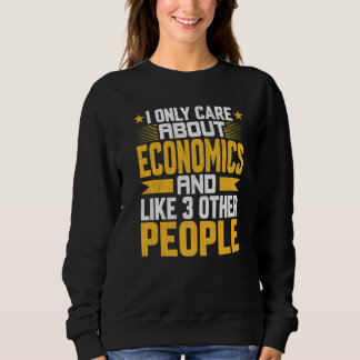 I Only Care About Economics And Like Other 3 Peopl Sweatshirt