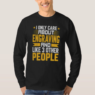 I Only Care About Engraving Engraver And Like Othe T-Shirt