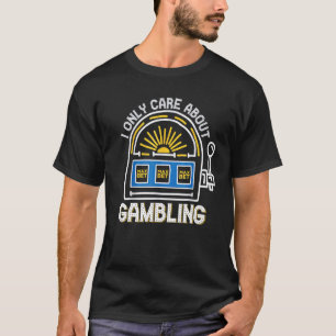 I Only Care About Gambling Slot Machine Casino   1 T-Shirt