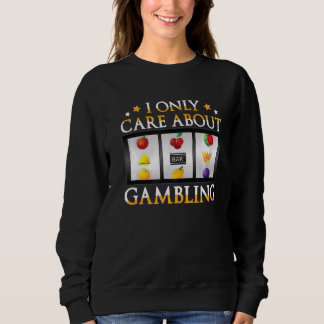 I Only Care About Gambling Slot Machine Casino Sweatshirt