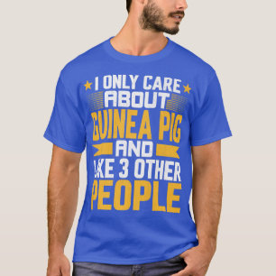I Only Care About Guinea Pig and Like Other 3 Peop T-Shirt