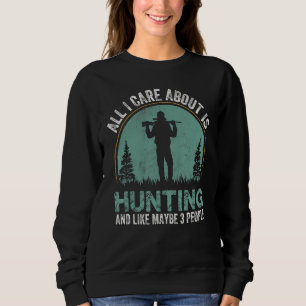 I Only Care About Hunting & Like 3 People Deer Hun Sweatshirt