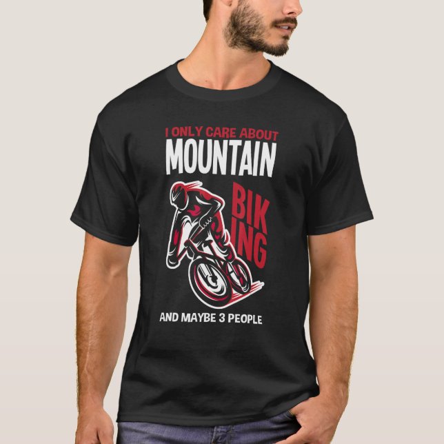 I Only Care About Is Mountain Biking And Maybe 3 P T-Shirt (Front)