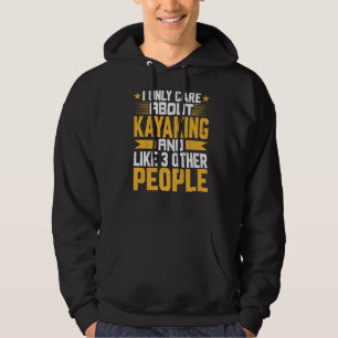 I Only Care About Kayaking Kayak And Like Other 3 Hoodie