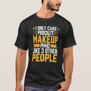 I Only Care About Makeup Cosmetology And Like Othe T-Shirt