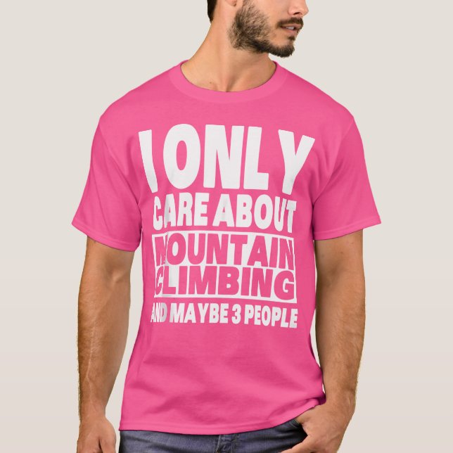 I Only Care About Mountain Climbing And Maybe 3 Pe T-Shirt (Front)