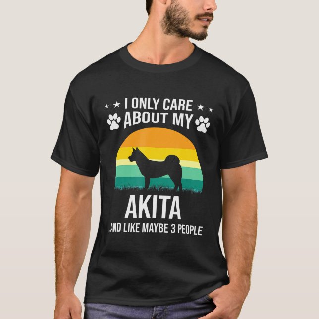 I Only Care About My Akita Dog R T-Shirt (Front)