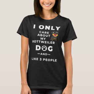 I Only Care About My Rottweilers Dog And Like 3 Pe T-Shirt