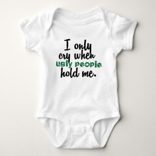 I Only Cry When Ugly People Hold Me Baby Bodysuit