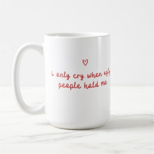 I Only Cry When Ugly People Hold Me Coffee Mug