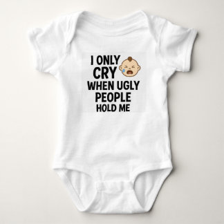 I Only Cry When Ugly People Hold Me – Cute Newborn Baby Bodysuit