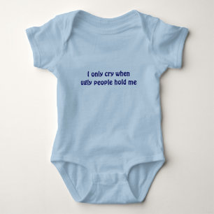 I only cry when ugly people hold me Infant Baby Bodysuit