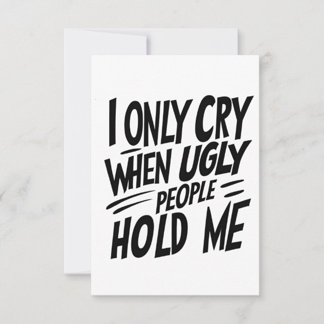 I Only Cry When Ugly People Hold Me quote Card (Front)