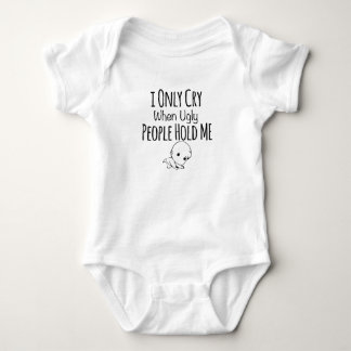 i only cry when ugly people hold me tee baby