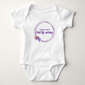 I only cry when YOU’RE wrong. Baby Bodysuit