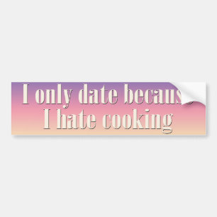 I only date because I hate cooking Bumper Sticker