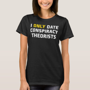 I Only Date Conspiracy Theorists Sarcastic Humour T-Shirt