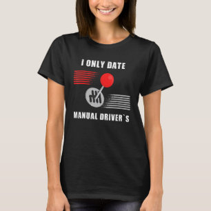 I Only Date Manual Driver's Manual Transmission C T-Shirt