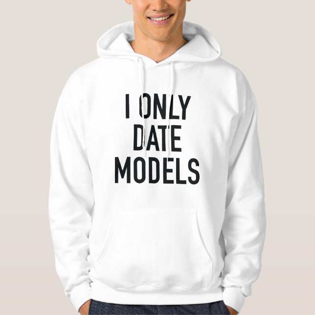 I Only Date Models Hoodie (Front)