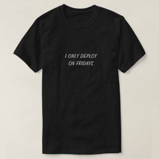 I only deploy on Fridays T-shirt