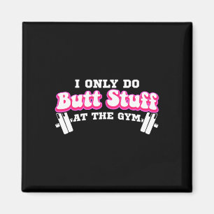 I Only Do Butt Stuff At The Gym Funny Bubble Butt  Magnet