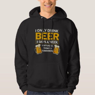 I Only Drink Beer 3 Days A Week Funny Drinker Humo Hoodie