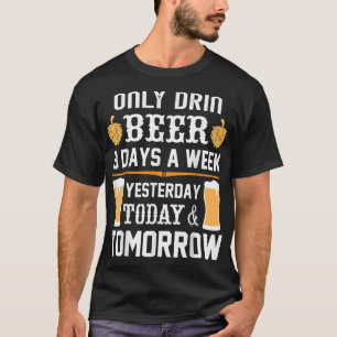 I only drink Beer 3 days a week. T-Shirt