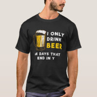 I only drink beer on days that end in Y Funny Beer
