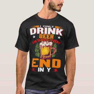 I Only Drink Beer On Days That Ends In Y Daily Bee T-Shirt